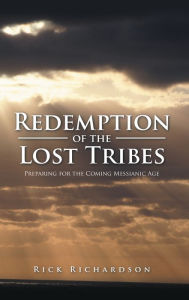 Title: Redemption of the Lost Tribes: Preparing for the Coming Messianic Age, Author: Rick Richardson