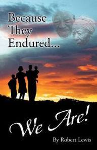 Title: Because They Endured . . . We Are!, Author: Robert Lewis