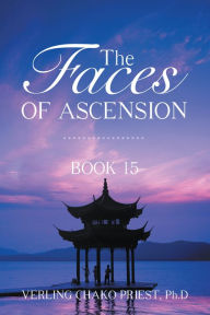 Title: The Faces of Ascension: Book 15, Author: Verling Chako Priest Ph.D