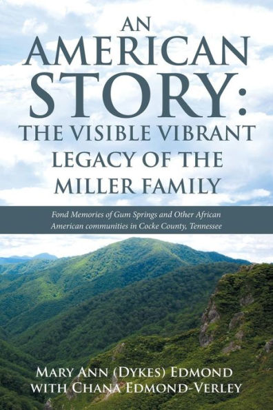 An American Story: the Visible Vibrant Legacy of Miller Family: Fond Memories Gum Springs and Other African Communities Cocke County, Tennessee