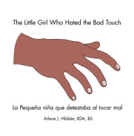 Title: The Little Girl Who Hated the Bad Touch: La Pequeña Niña Que Detestaba Al Tocar Mal, Author: Arlene J. Hibbler RDA BS