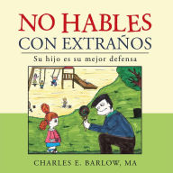 Title: No Hables Con Extraños: Su Hijo Es Su Mejor Defensa, Author: Charles E. Barlow