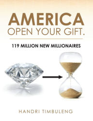 Title: America Open Your Gift.: 119 Million New Millionaires, Author: Handri Timbuleng