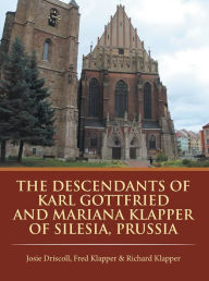Title: The Descendants of Karl Gottfried and Mariana Klapper of Silesia, Prussia, Author: Richard Klapper