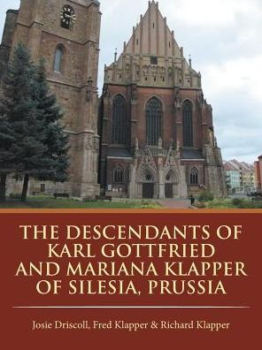 The Descendants of Karl Gottfried and Mariana Klapper Silesia, Prussia