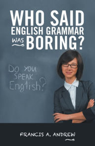 Title: Who Said English Grammar Was Boring?, Author: Francis A. Andrew