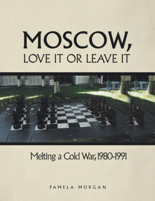 Moscow Love It Or Leave It Melting A Cold War 1980 1991 By