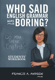 Title: Who Said English Grammar Was Boring?: Students' Workbook, Author: Francis A. Andrew