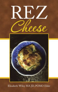 Title: Rez Cheese, Author: Elizabeth Wiley MA JD POMO Elder