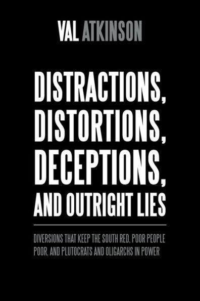 Distractions, Distortions, Deceptions, and Outright Lies: Diversions That Keep the South Red, Poor People Poor, and Plutocrats and Oligarchs in Power