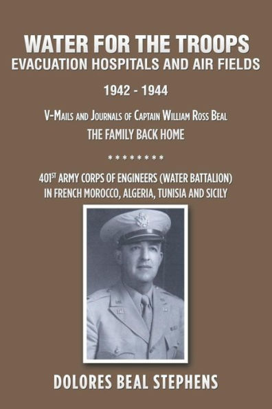 WATER FOR THE TROOPS: Evacuation Hospitals and Air Fields 1942 - 1944