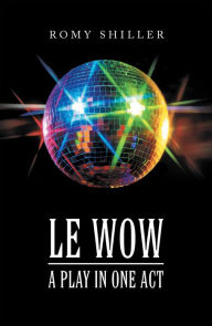Title: Le Wow: A Play in One Act, Author: Romy Shiller