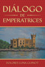 Title: Diálogo De Emperatrices, Author: Dolores Luna-Guinot