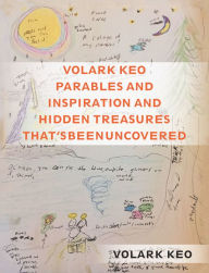 Title: Volark Keo Parables and Inspiration and Hidden Treasures That's Been Uncovered, Author: Volark Keo