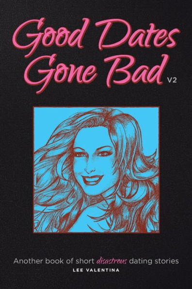 Good Dates Gone Bad: Volume 2: Another book of short disastrous dating stories