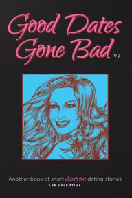 Title: Good Dates Gone Bad: Volume 2: Another book of short disastrous dating stories, Author: Lee Valentina