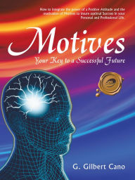 Title: Motives: Your Key to a Successful Future, Author: G. Gilbert Cano