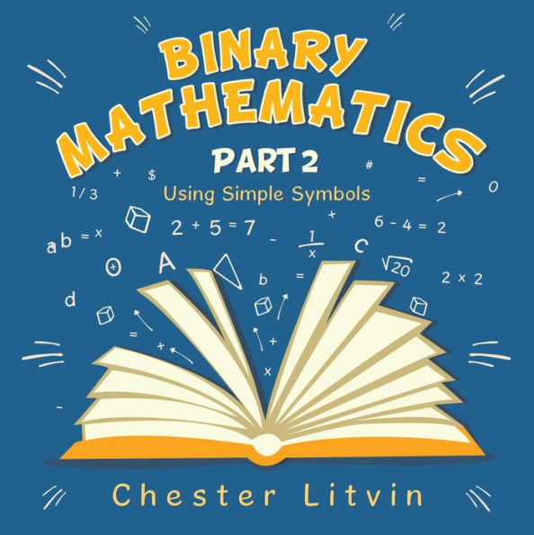 Binary Mathematics: Using Simple Symbols