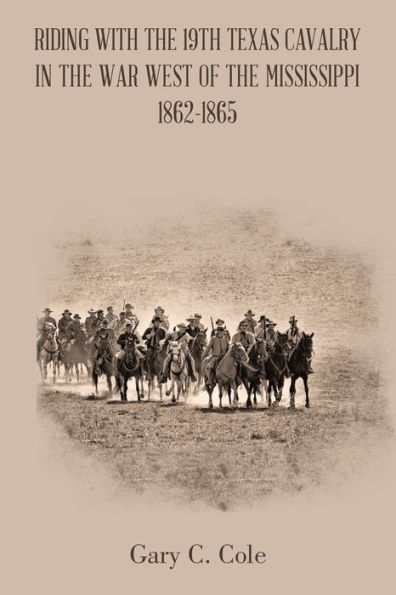 Riding with the 19Th Texas Cavalry War West of Mississippi 1862-1865