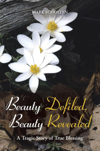 Beauty Defiled, Revealed: A Tragic Story of True Blessing