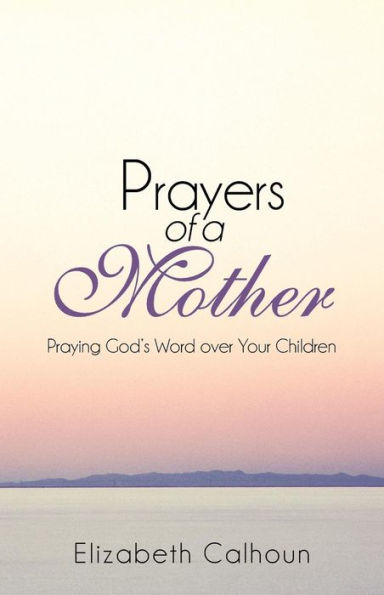 Prayers of a Mother: Praying God's Word Over Your Children