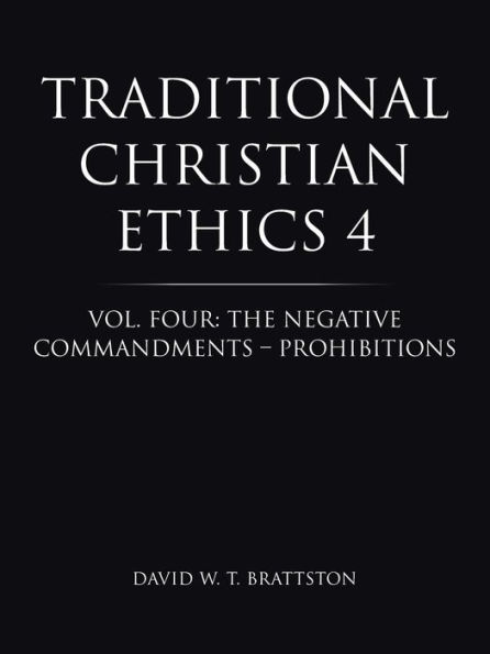 Traditional Christian Ethics 4: Vol. Four: The Negative Commandments - Prohibitions