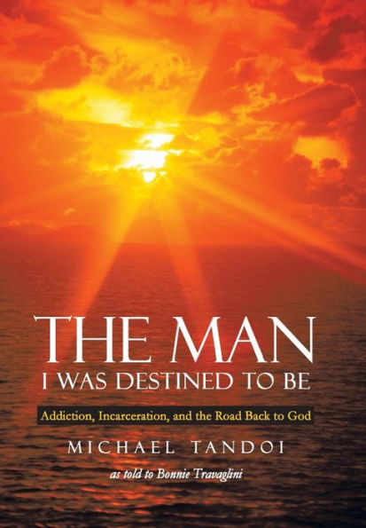 the Man I Was Destined to Be: Addiction, Incarceration, and Road Back God