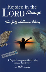 Title: Rejoice in the Lord Always: The Jeff Hillman Story, Author: Bill Conger; Ralph Hillman