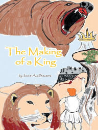 Title: The Making Of A King: A story of David as he grows to be the King of a nation, Author: Joe & Ava Becerra