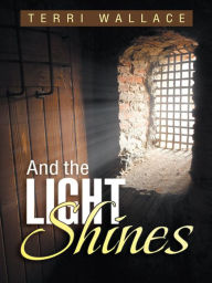 Title: And the Light Shines, Author: Terri Wallace