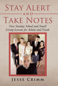 Title: Stay Alert and Take Notes: New Sunday School and Small Group Lessons for Adults and Youth, Author: Jesse Crimm