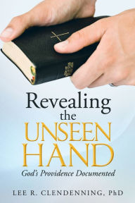 Title: Revealing the Unseen Hand: God's Providence Documented, Author: Lee R. Clendenning