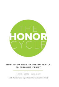 Title: The Honor Cycle: How to Go from Enduring Family to Enjoying Family, Author: Harrison Wilder