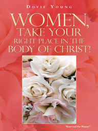 Title: Women, Take Your Right Place in the Body of Christ!, Author: Dovie Young
