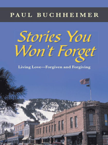 Stories You Won't Forget: Living Love - Forgiven and Forgiving