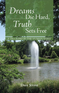 Title: Dreams Die Hard, Truth Sets Free: A Triumph of the Human Spirit, Author: Dave Stone