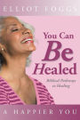 You Can Be Healed: Biblical Pathways to Healing