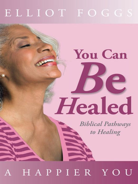 You Can Be Healed: Biblical Pathways to Healing