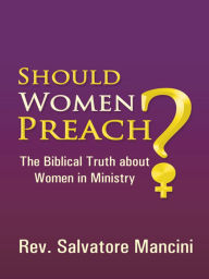 Title: Should Women Preach?: The Biblical Truth about Women in Ministry, Author: Rev. Salvatore Mancini