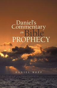 Title: Daniel's Commentary on Bible Prophecy, Author: Daniel Ropp