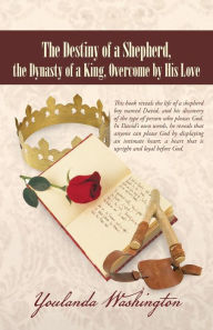 Title: The Destiny of a Shepherd, the Dynasty of a King, Overcome by His Love, Author: Youlanda Washington