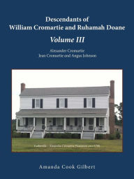 Title: Descendants of William Cromartie and Ruhamah Doane: Alexander Cromartie, Jean Cromartie and Angus Johnson, Author: Amanda Cook Gilbert