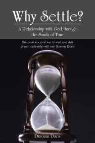 Title: Why Settle?: A Relationship with God Through the Sands of Time, Author: Deborah Dixon