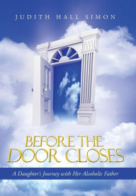 Title: Before the Door Closes: A Daughter's Journey with Her Alcoholic Father, Author: Judith Hall Simon