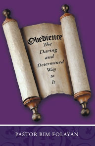 Title: OBEDIENCE, The Daring and Determined Way to it, Author: Pastor Bim Folayan