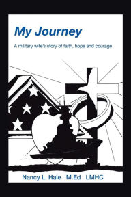 Title: My Journey: A Military Wife's Story of Faith, Hope, and Courage, Author: Nancy Hale