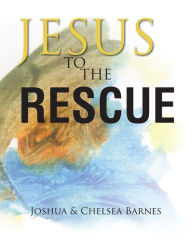 Title: Jesus to the Rescue, Author: Joshua & Chelsea Barnes