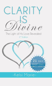 Title: Clarity Is Divine: The Light of His Love Revealed, Author: Kelsi Marie