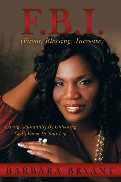 F.B.I. (Favor, Blessing, Increase): Living Abundantly by Unlocking God's Favor Your Life
