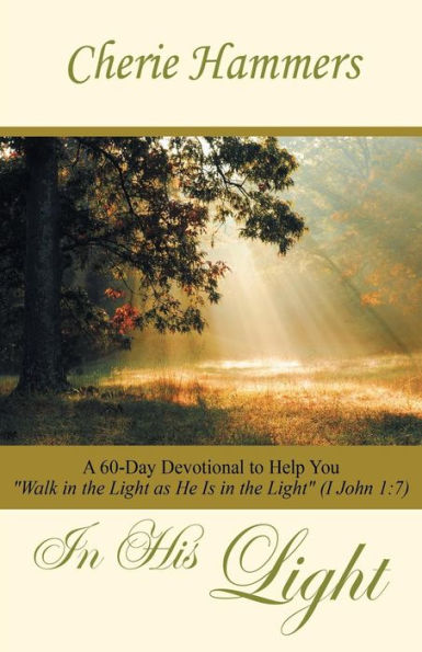 His Light: A 60-Day Devotional to Help You Walk the Light as He Is (I John 1:7)